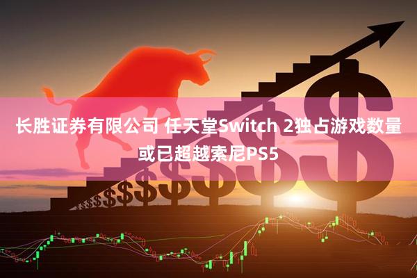 长胜证券有限公司 任天堂Switch 2独占游戏数量或已超越索尼PS5